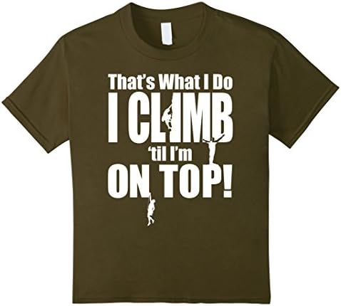 Kids "That's What I Do I CLimb 'til I'm On Top" Graphic T Shirt 10 Olive