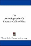 The Autobiography Of Thomas Collier Platt The Autobiography Of Thomas Collier Platt
