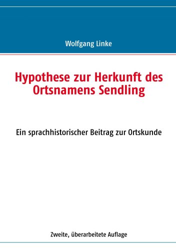 Books on Demand Hypothese zur Herkunft des Ortsnamens Sendling: Ein sprachhistorischer Beitrag zur Ortskunde
