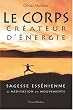 Le corps cr�ateur d'�nergie : Sagesse ess�nienne et m�ditation en mouvements