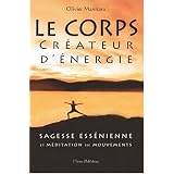 Le corps cr�ateur d'�nergie : Sagesse ess�nienne et m�ditation en mouvementspar Olivier Manitara
