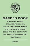 vegetable trellises-Garden Book - Furniture, Fences, Trellises, Fireplaces, Pools, Ornaments, Things For Children, Window Boxes And The Best Way To Grow Grass, Flowers And Vegetables