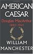 American Caesar: Douglas MacArthur 1880 - 1964