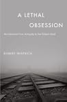 A Lethal Obsession: Anti-Semitism fro...