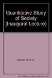 The quantitative study of society : an inaugural lecture delivered at the University on 12th March 1974