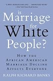 Is Marriage for White People?: How the African American Marriage Decline Affects Everyone