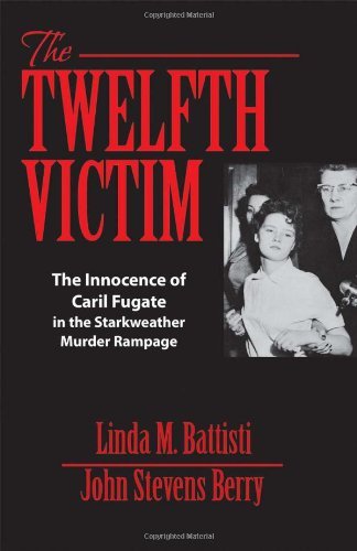 By Linda M. Battisti The Twelfth Victim: The Innocence of Caril Fugate in the Starkweather Murder Rampage [Paperback]