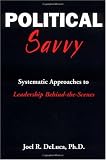 Political Savvy: Systematic Approaches to Leadership Behind the Scenes