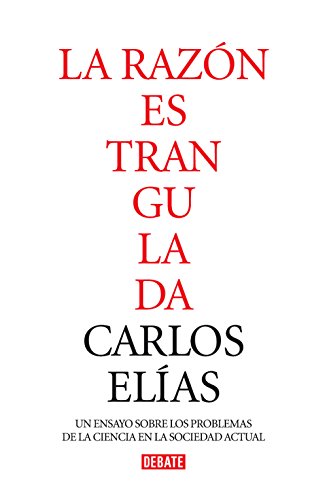La razón estrangulada: La crisis de la ciencia en la sociedad contemporáneaLa crisis de la ciencia en la sociedad contemporánea (Spanish Edition)