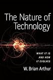 The Nature of Technology: What It Is and How It Evolves