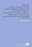 Poultry: a practical guide to the choice, breeding, rearing and management of all descriptions of fowls, turkeys, guinea-fowls, ducks, and geese, for profit and exhibition [ ca. 1873]