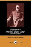 Cecil Rhodes: Man and Empire-Maker (Illustrated Edition) (Dodo Press)