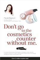 Don't Go to the Cosmetics Counter Without Me: A unique guide to skin care and makeup products from today's hottest brands - shop smarter and find ... (Don't Go to the Cosmetic Counter Without Me)