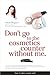 Don't Go to the Cosmetics Counter Without Me: A unique guide to skin care and makeup products from today's hottest brands - shop smarter and find products that really work!