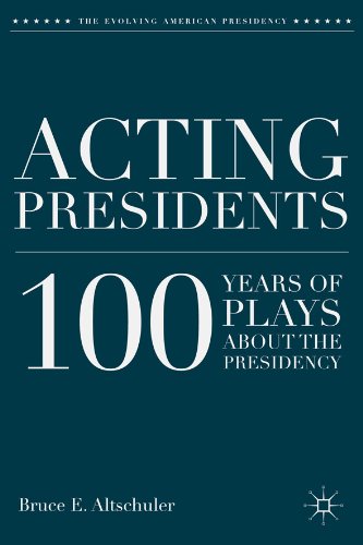 Acting Presidents: 100 Years of Plays about the Presidency (The Evolving American Presidency)