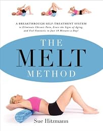 The MELT Method: A Breakthrough Self-Treatment System to Eliminate Chronic Pain, Erase the Signs of Aging, and Feel Fantastic in Just 10 Minutes a Day!