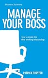 Manage your boss : how to create the ideal working relationship