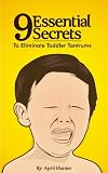 9 Essential Secrets To Eliminate Toddler Tantrums