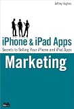 iPhone and iPad Apps Marketing: Secrets to Selling Your iPhone and iPad Apps (Que Biz-Tech)