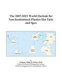 The 2007-2012 World Outlook for Non-Institutional Plastics Hot Tubs and Spas