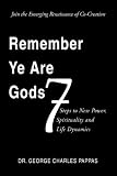Remember Ye Are Gods: 7 Steps to New Power,Spirituality and Life Dynamics