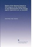 41nEipRBfuL._SL160_ Report of the Attorney General to Congress of the United States on the Administration of the Foreign Agents Registration Act, as amended,