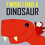 Children's Book: I Wish I Had a Dinosaur [Children's books about birds and dinosaurs]