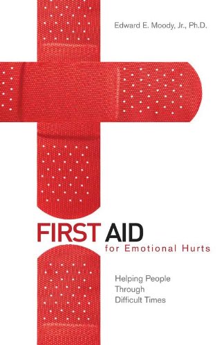 First Aid for Emotional Hurts: Helping People Through Difficult Times