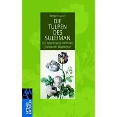 Die Tulpen des Suleiman: Ein Spaziergang durch die G�rten der Geschichte
