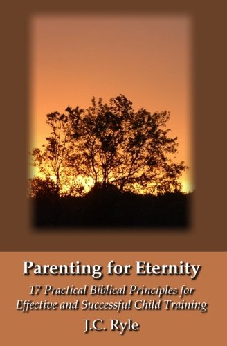 Parenting for Eternity: 17 Practical Biblical Principles for Effective and Successful Child Training