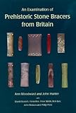 An examination of prehistoric stone bracers from Britain