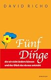 F&uuml;nf Dinge die wir nicht &auml;ndern k&ouml;nnen und das Gl&uuml;ck das daraus entsteht - David Richo
