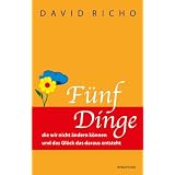 F�nf Dinge die wir nicht �ndern k�nnen und das Gl�ck das daraus entstehtvon "David Richo"
