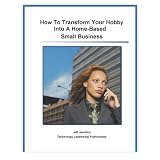 HowToTransformYourHobbyIntoAHome-BasedSmallBusiness(BusinessBasicsSeries)