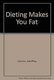 Dieting makes you fat : a guide to energy, fitness and health