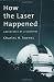 How the Laser Happened: Adventures of a Scientist