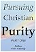 Pursuing Christian Purity - Part One (Living the Christian Life) Pursuing Christian Purity - Part One (Living the Christian Life)
