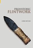 Prehistoric Flintwork: How flint implements were used and produced