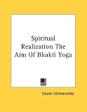 Spiritual Realization The Aim Of Bhakti Yoga