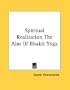 Spiritual Realization The Aim Of Bhakti Yoga