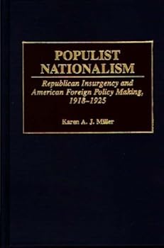 populist nationalism: republican insurgency and american foreign policy making. 1918-1925 (contributions to the study of world history) - karen miller