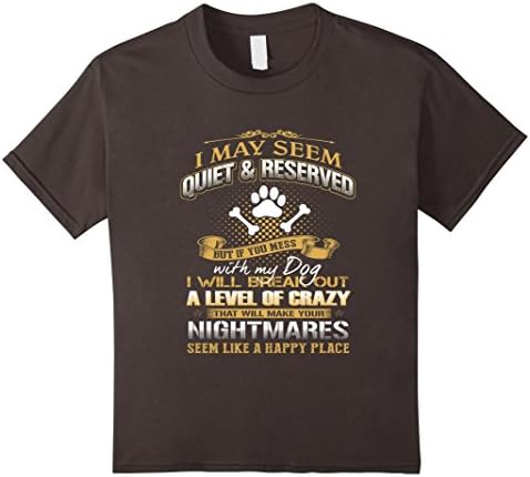 Kids Dog T-shirt , I may seem quiet and reserved But if you mess 12 Asphalt