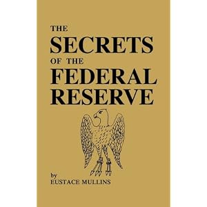The Secrets of the Federal Reserve by Eustace Mullins
