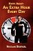 Happy About an Extra Hour Every Day: 300 Time Saving Tips to Create a 25-Hour Day; Practical Time Saving Tips to Apply at Home, at Work and on the Go