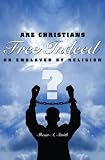 Free Indeed?: Are Christians Free Indeed or Enslaved by Religion?