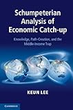 Schumpeterian analysis of economic catch-up : knowledge, path-creation, and the middle-income trap