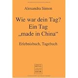 Wie war dein Tag? Ein Tag "made in China": Erlebnisbuch, Tagebuchvon "Alexandra Simon"