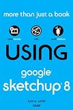 Book: Using Google SketchUp 8 Using Google SketchUp 8