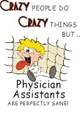 CRAZY PEOPLE DO CRAZY THINGS BUT Physician Assistants ARE PERFECTLY SANE! Apron (Various Colors Available)