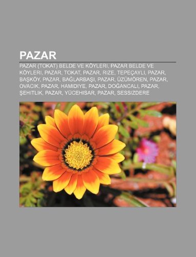 Pazar: Pazar (Tokat) belde ve köyleri, Pazar belde ve köyleri, Pazar, Tokat, Pazar, Rize, Tepeçayl, Pazar, Baköy, Pazar, Balarba, Pazar (Turkish Edition)